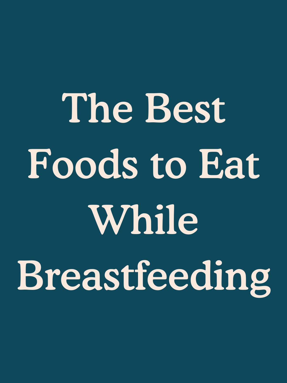 The Best Foods to Eat While Breastfeeding